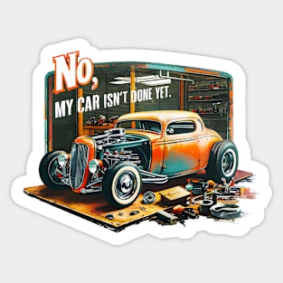 No, My car isn't done yet funny Auto Enthusiast tee 9 Sticker